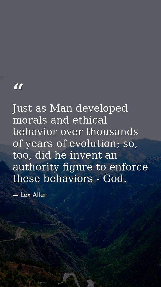 Just as Man developed morals and ethical behavior over thousands of years of evolution; so, too, did he invent an author — Lex Allen