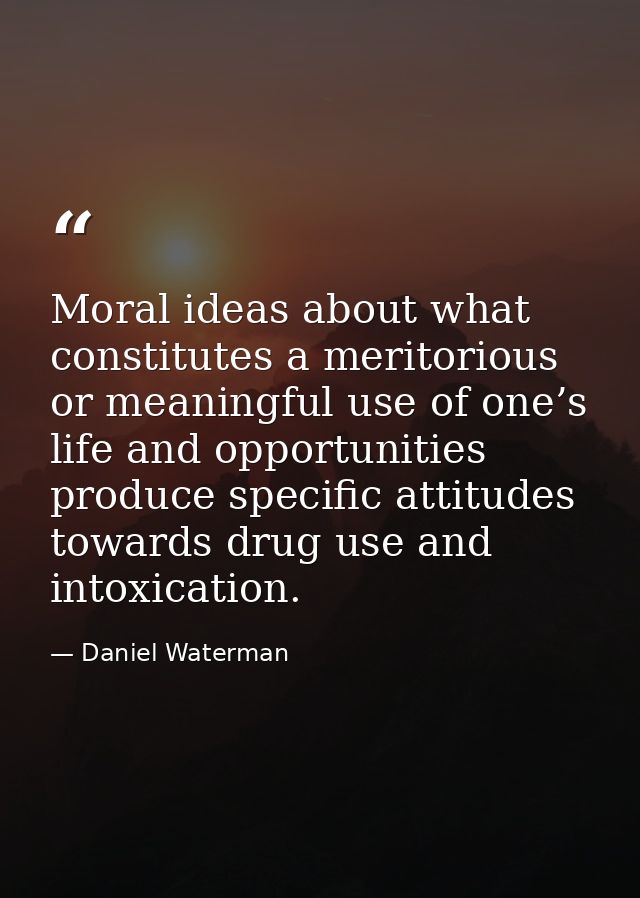 Moral ideas about what constitutes a meritorious or meaningful use of one’s life and opportunities produce specific atti — Daniel Waterman