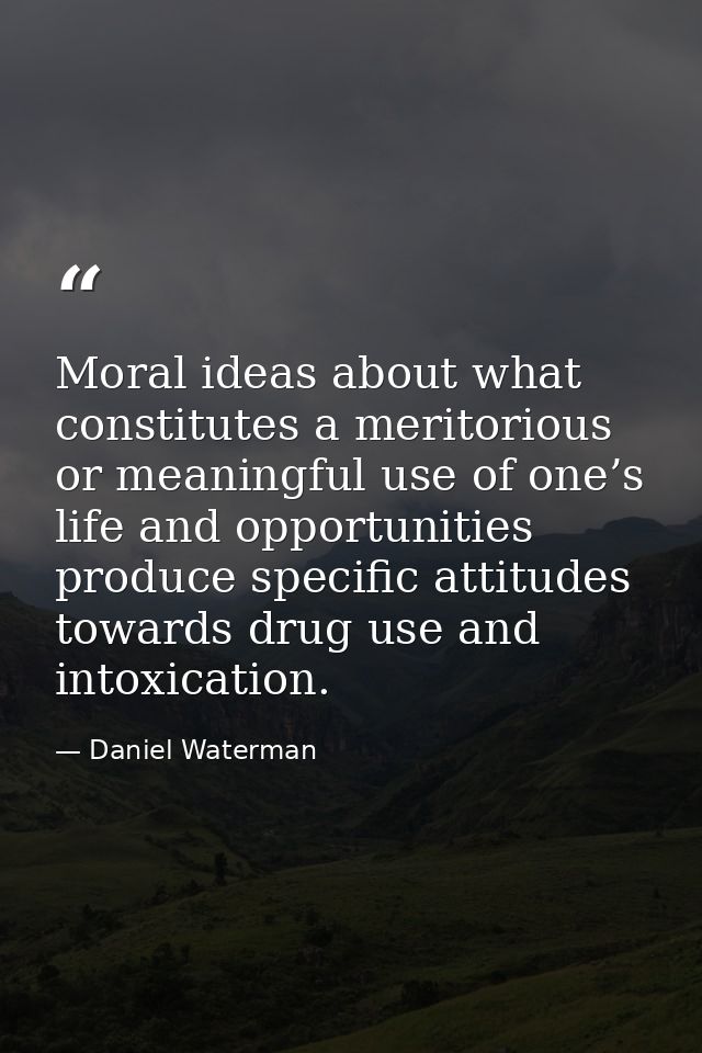 Moral ideas about what constitutes a meritorious or meaningful use of one’s life and opportunities produce specific atti — Daniel Waterman