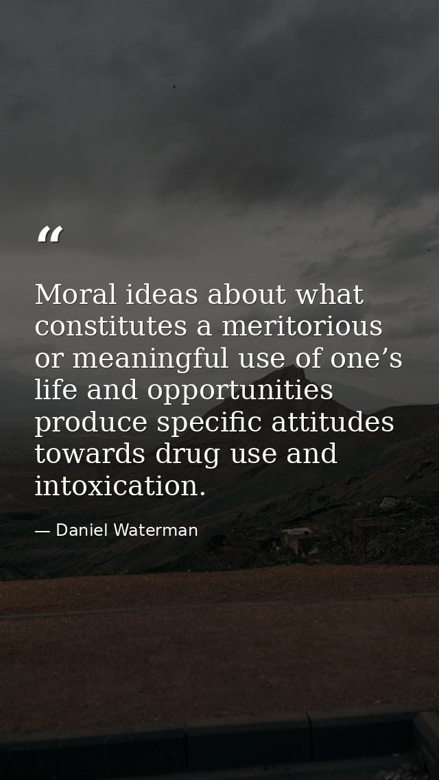 Moral ideas about what constitutes a meritorious or meaningful use of one’s life and opportunities produce specific atti — Daniel Waterman