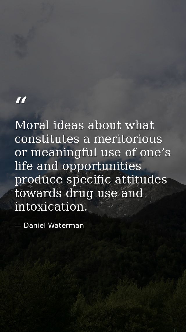 Moral ideas about what constitutes a meritorious or meaningful use of one’s life and opportunities produce specific atti — Daniel Waterman
