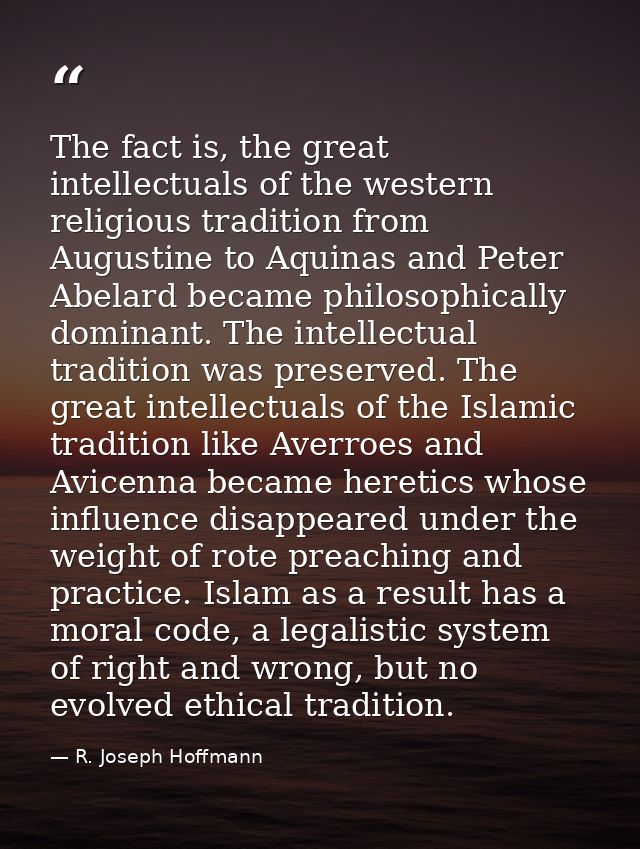 The fact is, the great intellectuals of the western religious tradition from Augustine to Aquinas and Peter Abelard beca — R. Joseph Hoffmann