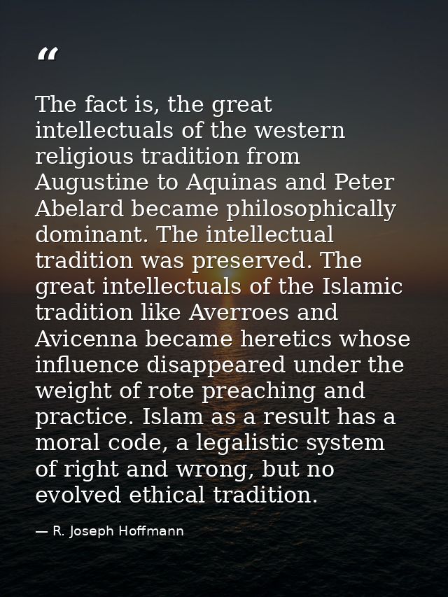 The fact is, the great intellectuals of the western religious tradition from Augustine to Aquinas and Peter Abelard beca — R. Joseph Hoffmann