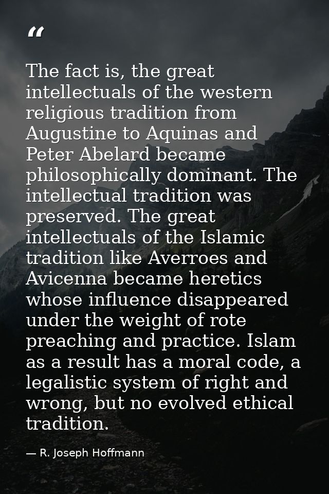 The fact is, the great intellectuals of the western religious tradition from Augustine to Aquinas and Peter Abelard beca — R. Joseph Hoffmann
