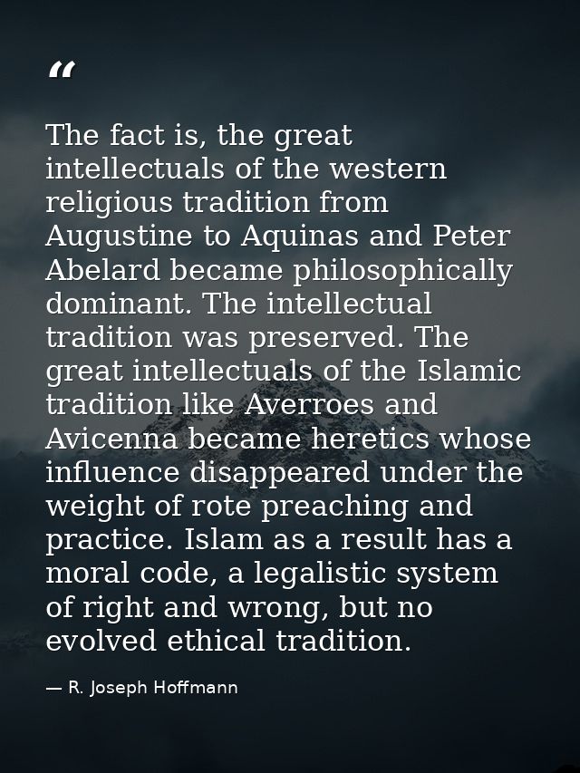 The fact is, the great intellectuals of the western religious tradition from Augustine to Aquinas and Peter Abelard beca — R. Joseph Hoffmann