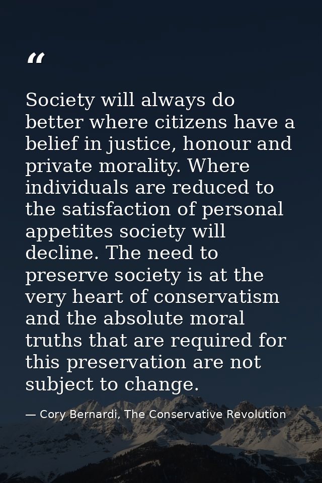 Society will always do better where citizens have a belief in justice, honour and private morality. Where individuals ar — Cory Bernardi, The Conservative Revolution