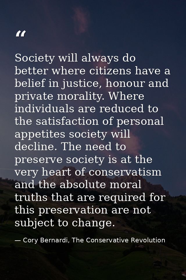 Society will always do better where citizens have a belief in justice, honour and private morality. Where individuals ar — Cory Bernardi, The Conservative Revolution