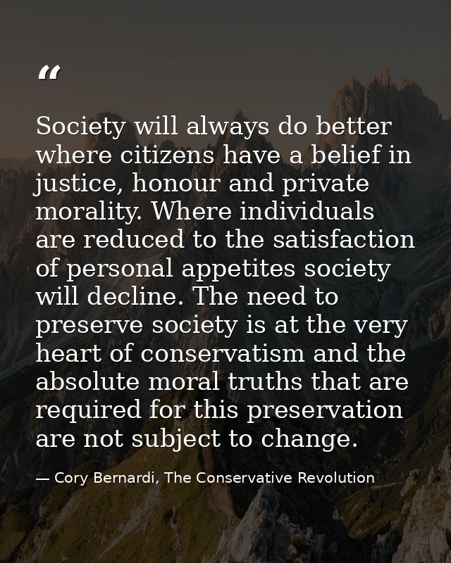 Society will always do better where citizens have a belief in justice, honour and private morality. Where individuals ar — Cory Bernardi, The Conservative Revolution