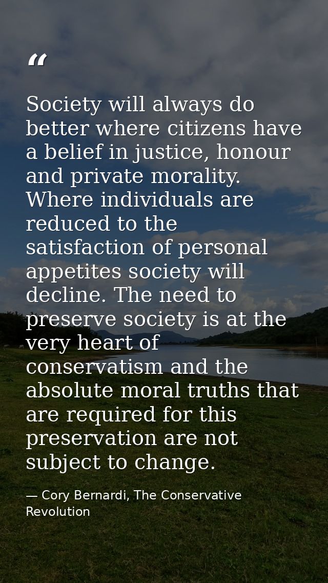 Society will always do better where citizens have a belief in justice, honour and private morality. Where individuals ar — Cory Bernardi, The Conservative Revolution