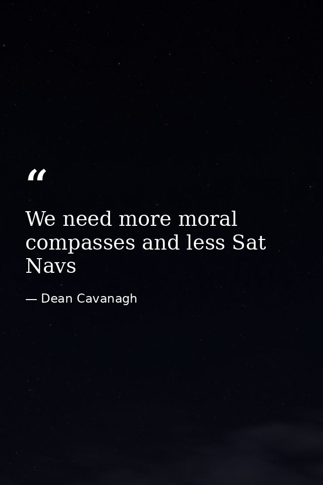We need more moral compasses and less Sat Navs — Dean Cavanagh