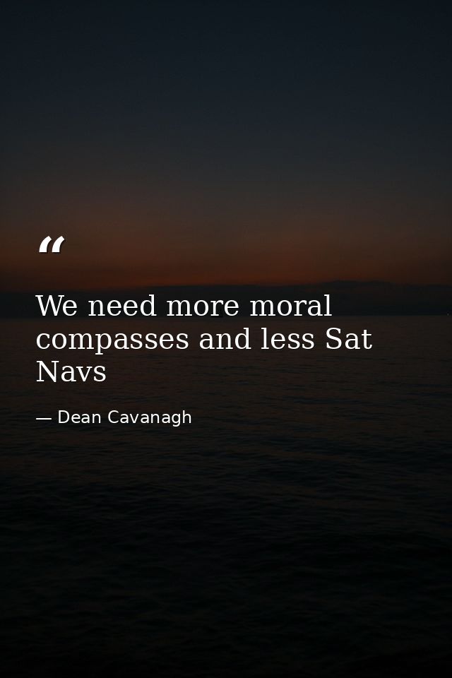 We need more moral compasses and less Sat Navs — Dean Cavanagh