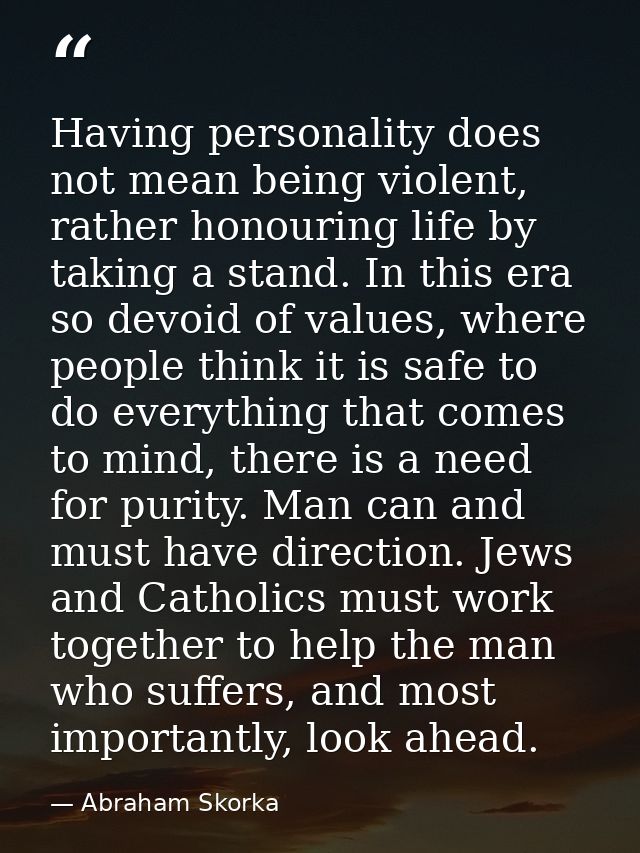 Having personality does not mean being violent, rather honouring life by taking a stand. In this era so devoid of values — Abraham Skorka
