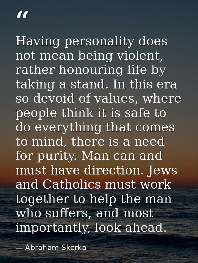 Having personality does not mean being violent, rather honouring life by taking a stand. In this era so devoid of values — Abraham Skorka