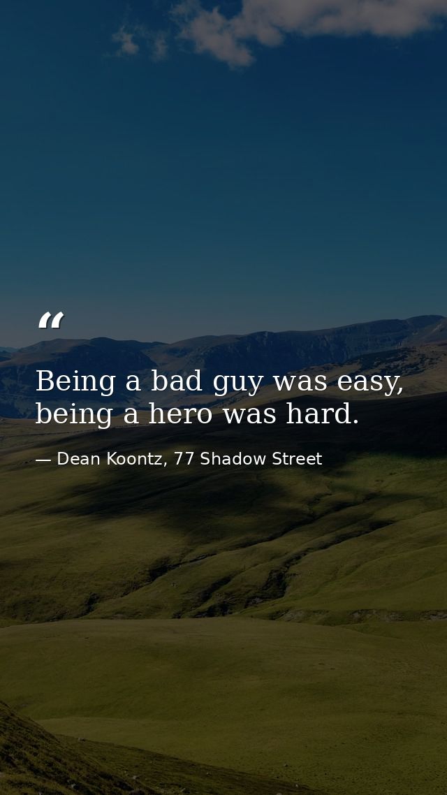 Being a bad guy was easy, being a hero was hard. — Dean Koontz, 77 Shadow Street