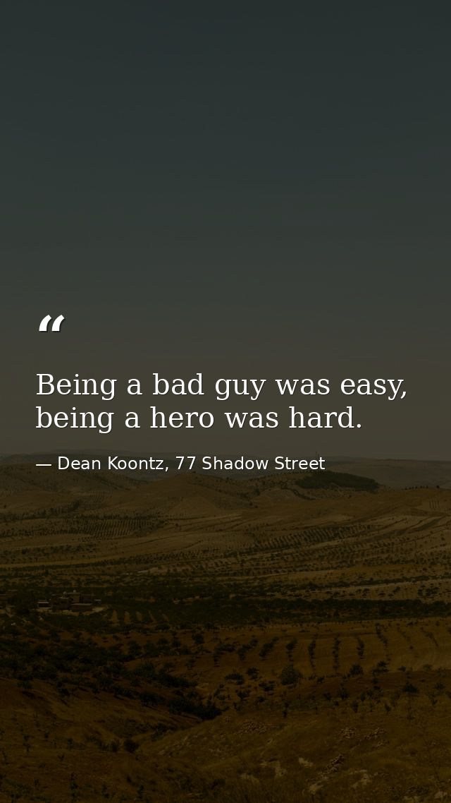 Being a bad guy was easy, being a hero was hard. — Dean Koontz, 77 Shadow Street