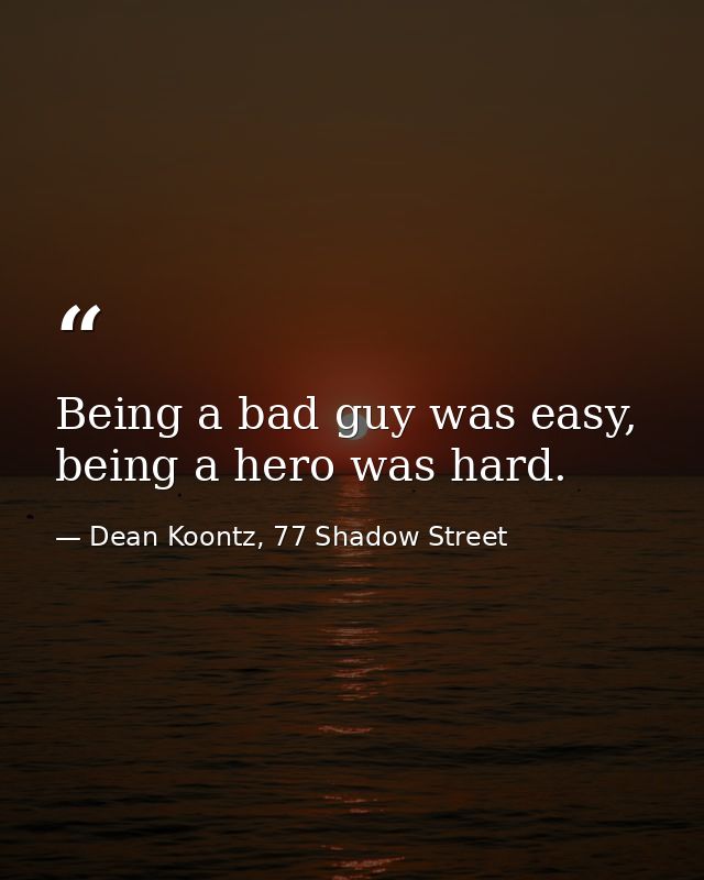 Being a bad guy was easy, being a hero was hard. — Dean Koontz, 77 Shadow Street