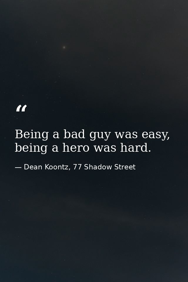 Being a bad guy was easy, being a hero was hard. — Dean Koontz, 77 Shadow Street