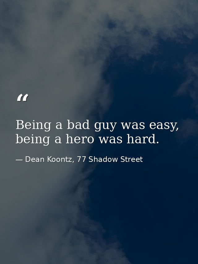 Being a bad guy was easy, being a hero was hard. — Dean Koontz, 77 Shadow Street