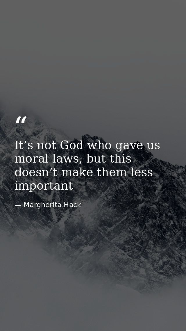 It’s not God who gave us moral laws, but this doesn’t make them less important — Margherita Hack