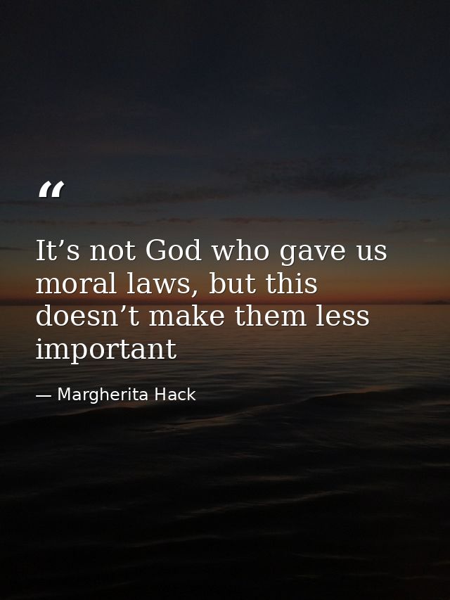 It’s not God who gave us moral laws, but this doesn’t make them less important — Margherita Hack
