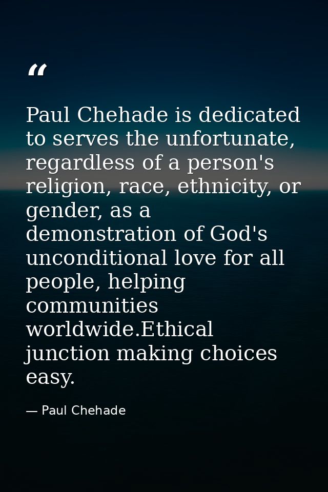 Paul Chehade is dedicated to serves the unfortunate, regardless of a person's religion, race, ethnicity, or gender, as a — Paul Chehade