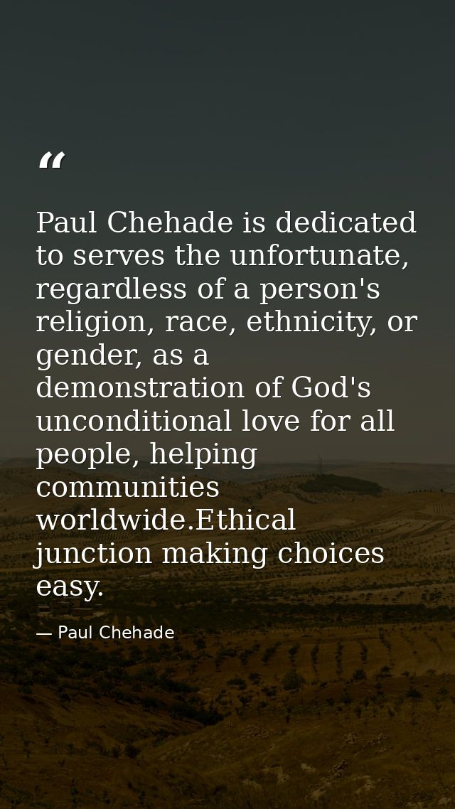 Paul Chehade is dedicated to serves the unfortunate, regardless of a person's religion, race, ethnicity, or gender, as a — Paul Chehade