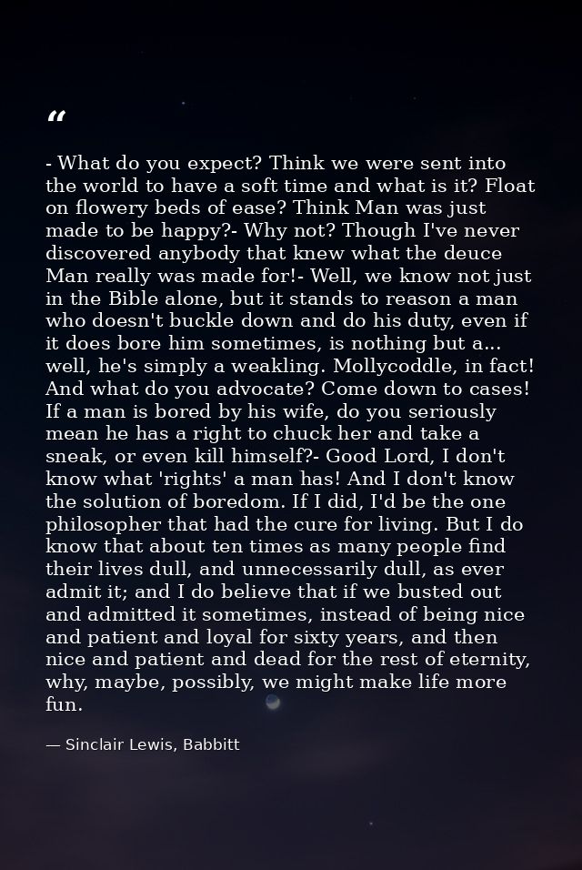 - What do you expect? Think we were sent into the world to have a soft time and what is it? Float on flowery beds of eas — Sinclair Lewis, Babbitt