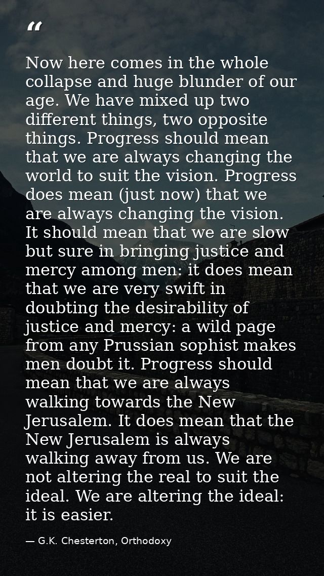 Now here comes in the whole collapse and huge blunder of our age. We have mixed up two different things, two opposite th — G.K. Chesterton, Orthodoxy
