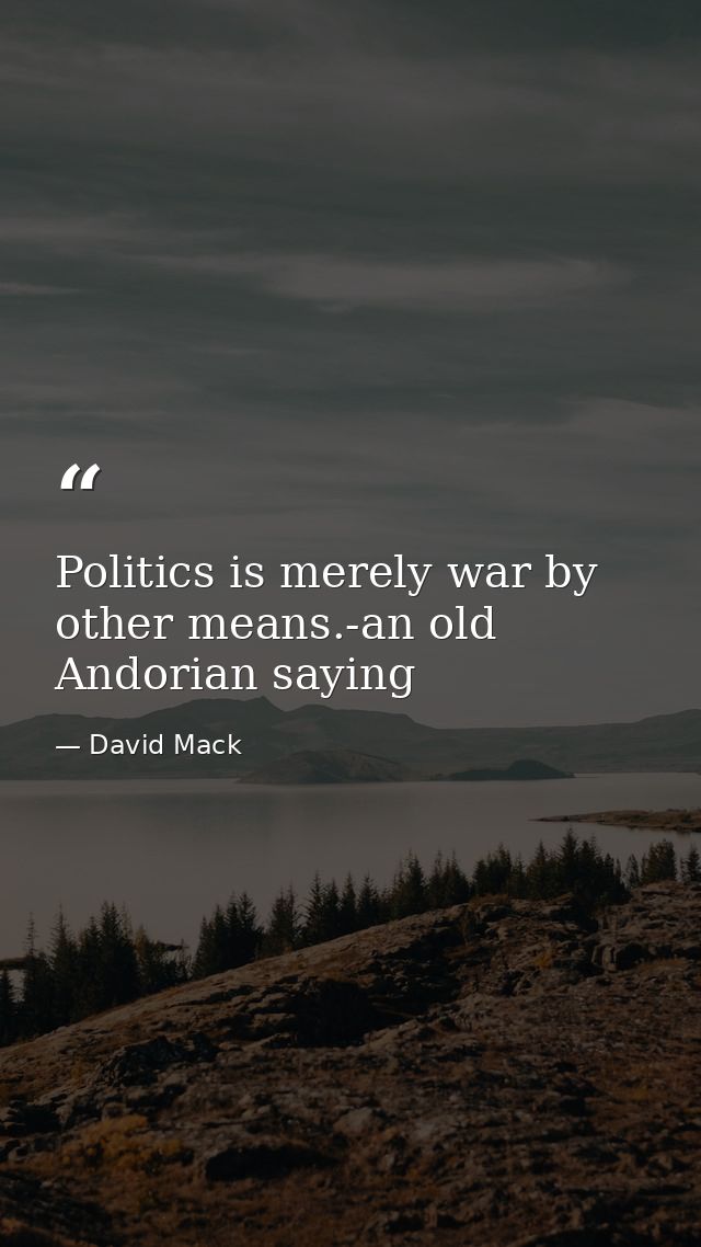 Politics is merely war by other means.-an old Andorian saying — David Mack