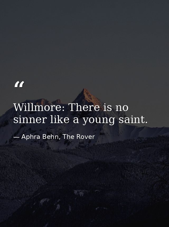 Willmore: There is no sinner like a young saint. — Aphra Behn, The Rover