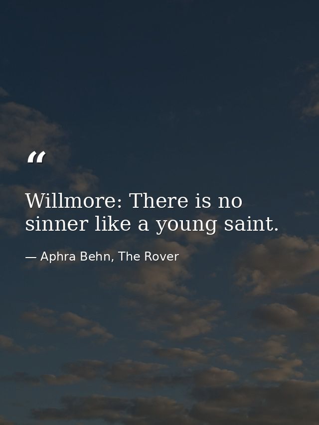 Willmore: There is no sinner like a young saint. — Aphra Behn, The Rover