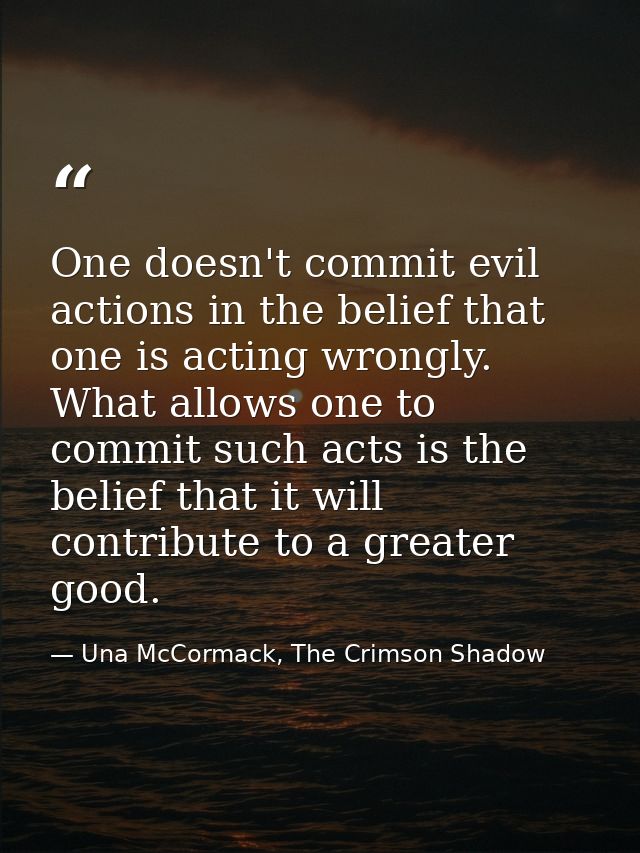 One doesn't commit evil actions in the belief that one is acting wrongly. What allows one to commit such acts is the bel — Una McCormack, The Crimson Shadow