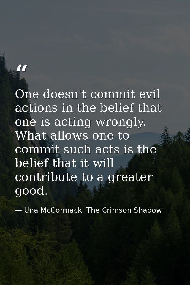 One doesn't commit evil actions in the belief that one is acting wrongly. What allows one to commit such acts is the bel — Una McCormack, The Crimson Shadow