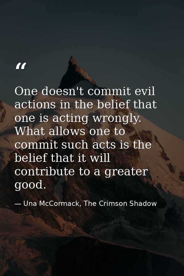 One doesn't commit evil actions in the belief that one is acting wrongly. What allows one to commit such acts is the bel — Una McCormack, The Crimson Shadow