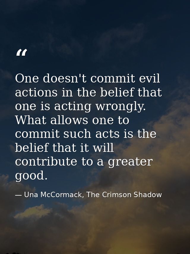 One doesn't commit evil actions in the belief that one is acting wrongly. What allows one to commit such acts is the bel — Una McCormack, The Crimson Shadow