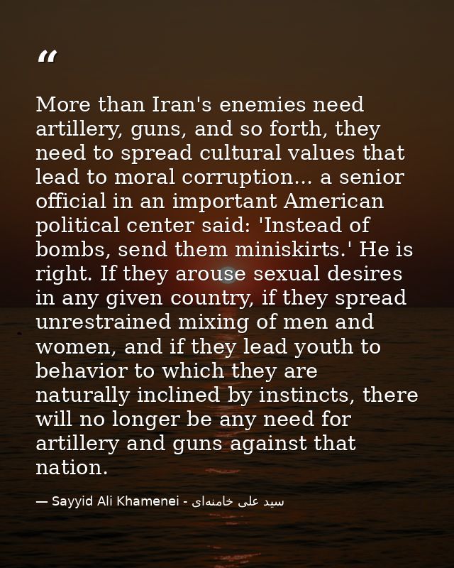 More than Iran's enemies need artillery, guns, and so forth, they need to spread cultural values that lead to moral corr — Sayyid Ali Khamenei - سید علی خامنه‌ای