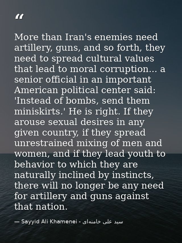 More than Iran's enemies need artillery, guns, and so forth, they need to spread cultural values that lead to moral corr — Sayyid Ali Khamenei - سید علی خامنه‌ای