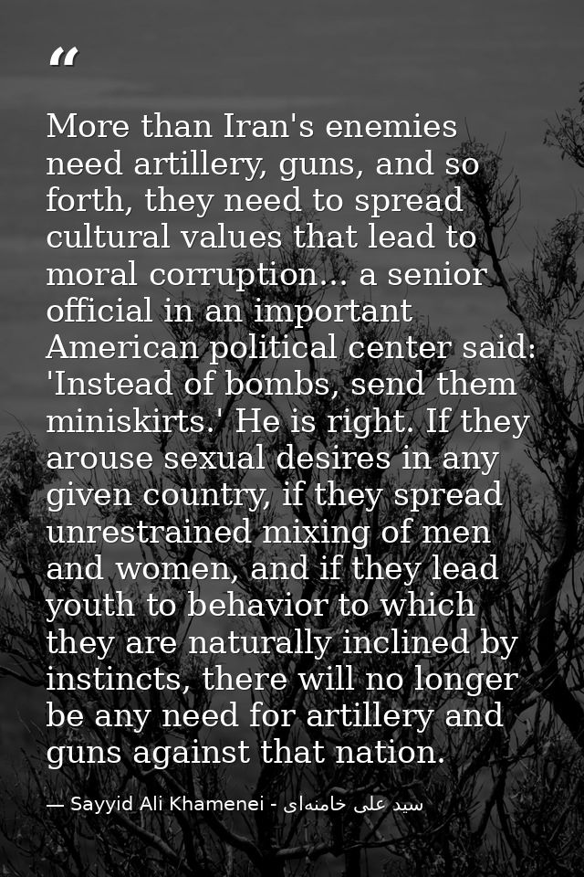 More than Iran's enemies need artillery, guns, and so forth, they need to spread cultural values that lead to moral corr — Sayyid Ali Khamenei - سید علی خامنه‌ای