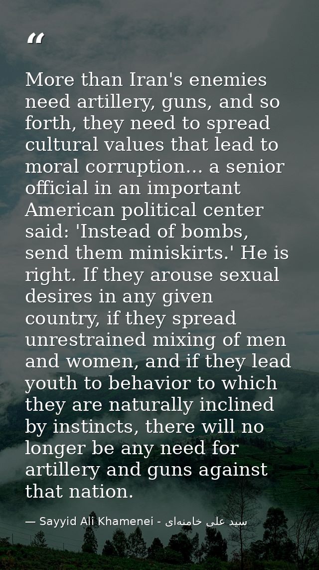 More than Iran's enemies need artillery, guns, and so forth, they need to spread cultural values that lead to moral corr — Sayyid Ali Khamenei - سید علی خامنه‌ای