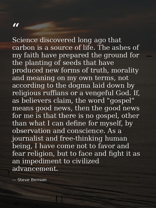 Science discovered long ago that carbon is a source of life. The ashes of my faith have prepared the ground for the plan — Steve Benson
