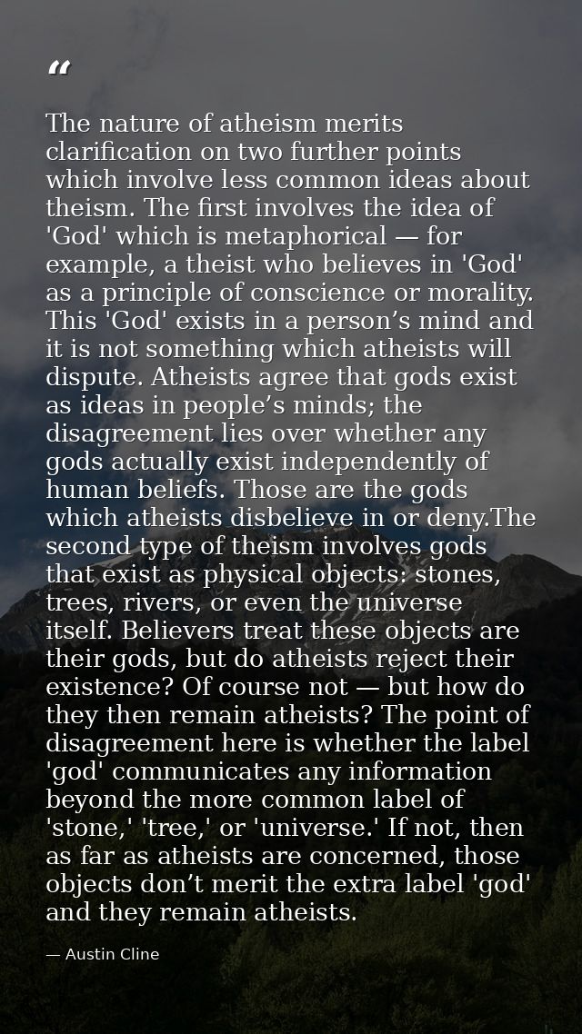 The nature of atheism merits clarification on two further points which involve less common ideas about theism. The first — Austin Cline