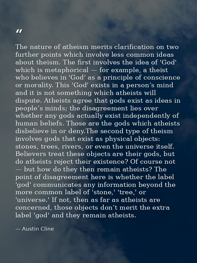 The nature of atheism merits clarification on two further points which involve less common ideas about theism. The first — Austin Cline
