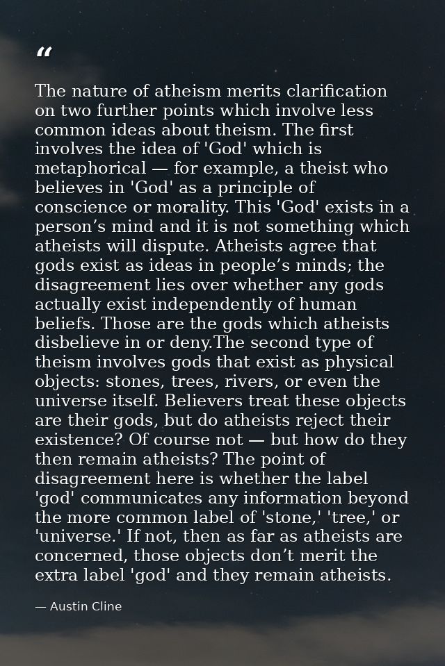 The nature of atheism merits clarification on two further points which involve less common ideas about theism. The first — Austin Cline