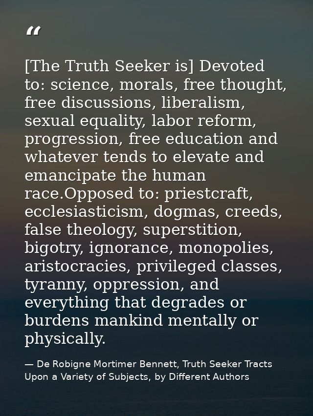 [The Truth Seeker is] Devoted to: science, morals, free thought, free discussions, liberalism, sexual equality, labor re — De Robigne Mortimer Bennett, Truth Seeker Tracts Upon a Variety of Subjects, by Different Authors