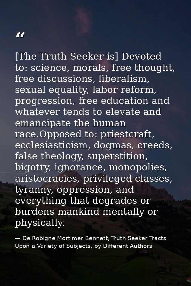 [The Truth Seeker is] Devoted to: science, morals, free thought, free discussions, liberalism, sexual equality, labor re — De Robigne Mortimer Bennett, Truth Seeker Tracts Upon a Variety of Subjects, by Different Authors