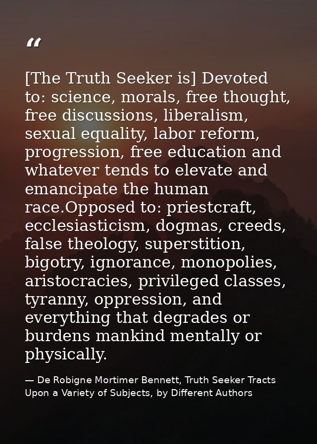 [The Truth Seeker is] Devoted to: science, morals, free thought, free discussions, liberalism, sexual equality, labor re — De Robigne Mortimer Bennett, Truth Seeker Tracts Upon a Variety of Subjects, by Different Authors