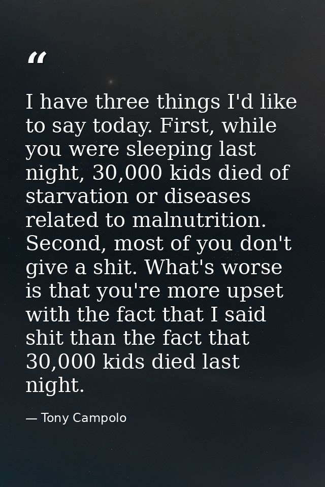 I have three things I'd like to say today. First, while you were sleeping last night, 30,000 kids died of starvation or  — Tony Campolo