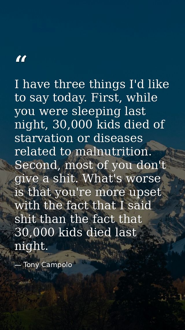 I have three things I'd like to say today. First, while you were sleeping last night, 30,000 kids died of starvation or  — Tony Campolo