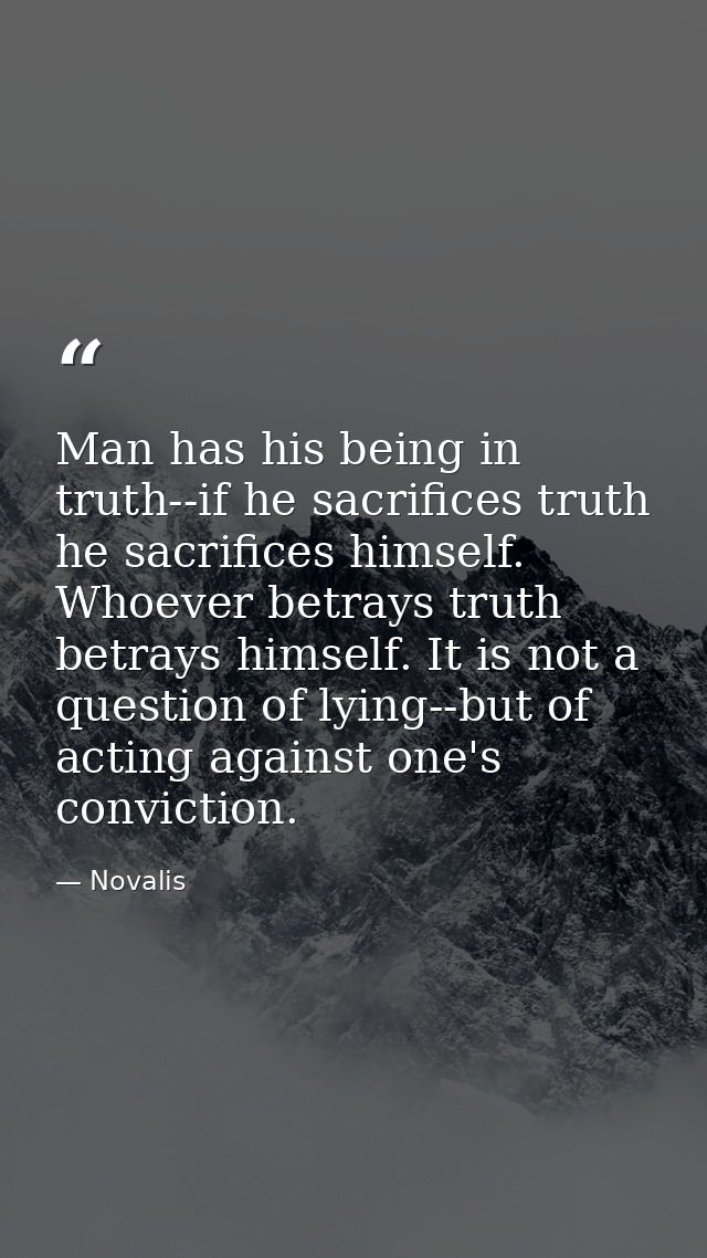 Man has his being in truth--if he sacrifices truth he sacrifices himself. Whoever betrays truth betrays himself. It is n — Novalis