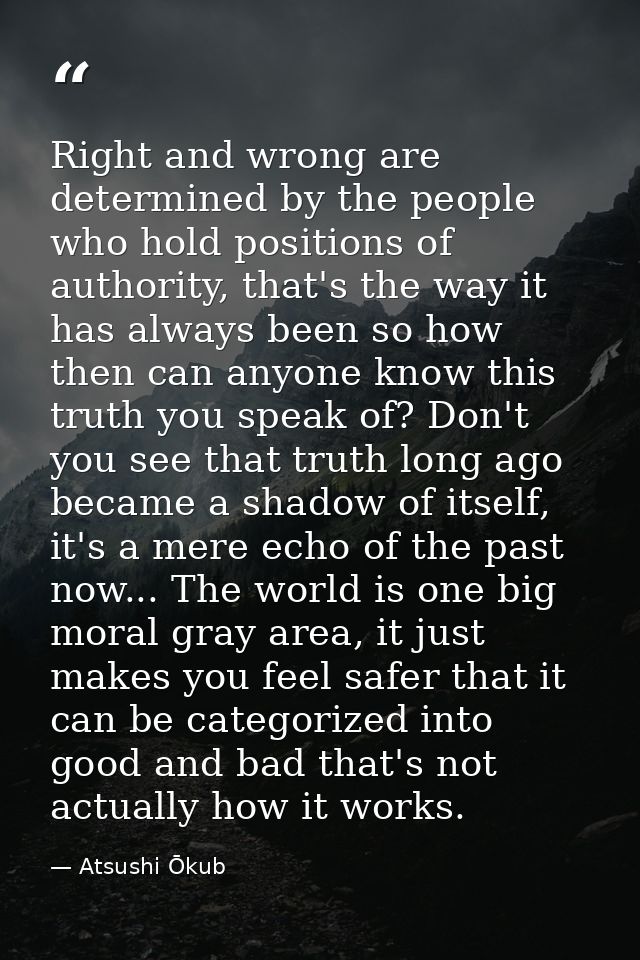 Right and wrong are determined by the people who hold positions of authority, that's the way it has always been so how t — Atsushi Ōkub
